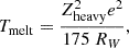$$ T_{\mathrm {melt}} = \frac {Z_{\mathrm {heavy}}^2 e^2} {175\ R_W}, $$