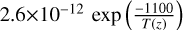 2.6$\times 10^{-12} \, \exp{\left ( \frac{-1100}{T(z)} \right )}$