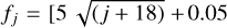$f_j = [ 5 \, \sqrt{( j + 18 )} + 0.05 ]$
