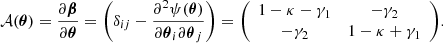 $$ {\cal {{A}}}(\boldsymbol {\theta }) = \frac {\partial \boldsymbol {\beta }}{\partial \boldsymbol {\theta }}= \left (\delta _{ij}- \frac {\partial ^2\psi (\boldsymbol {\theta })}{\partial \boldsymbol {\theta }_i\partial \boldsymbol {\theta }_j}\right ) = {\left (\begin {array}{cc} 1 -\kappa -\gamma _1 & -\gamma _2 \\ -\gamma _2 & 1-\kappa +\gamma _1 \end {array}\right )}. $$
