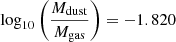 $ \log_{10} \left( \frac{M_\mathrm{{dust}}}{M_\mathrm{{gas}}} \right) = -1.820 $