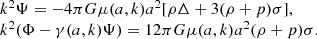 $$ \begin {array}{l} k^2\Psi = - 4\pi G\mu (a,k) a^2[\rho \Delta + 3(\rho +p)\sigma ], \\ k^2(\Phi -\gamma (a,k)\Psi ) = 12\pi G\mu (a,k) a^2 (\rho +p)\sigma . \end {array} $$
