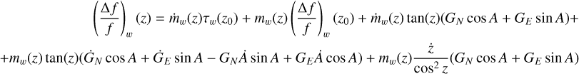 $\[\begin{array}{r}\left(\frac{\Delta f}{f}\right)_w(z)=\dot{m}_w(z) \tau_w\left(z_0\right)+m_w(z)\left(\frac{\Delta f}{f}\right)_w\left(z_0\right)+\dot{m}_w(z) \tan (z)\left(G_N ~\cos~ A+G_E ~\sin~ A\right)+ \\+m_w(z) \tan (z)\left(\dot{G}_N ~\cos~ A+\dot{G}_E ~\sin~ A-G_N \dot{A} ~\sin~ A+G_E \dot{A} ~\cos~ A\right)+m_w(z) \frac{\dot{z}}{\cos~ ^2 z}\left(G_N ~\cos~ A+G_E ~\sin~ A\right)\end{array}\]$