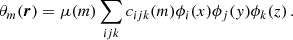 $$ \begin{aligned} \theta _m(\boldsymbol{r}) = \mu (m) \sum _{ijk} c_{ijk}(m) \phi _i(x) \phi _j({ y}) \phi _k(z)\,. \end{aligned} $$