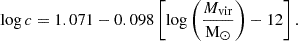 $$ \begin{aligned} \log c = 1.071 - 0.098 \left[\log \left(\frac{M_{\mathrm{vir}}}{\mathrm{M}_{\odot }}\right) - 12\right]. \end{aligned} $$