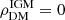 $ \rho_{\mathrm{DM}}^{\mathrm{IGM}} = 0 $