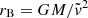 $ r_{\mathrm{B}} = G M/\tilde{v}^2 $