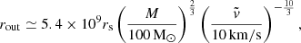 $$ \begin{aligned} r_{\mathrm{out}} \simeq 5.4 \times 10^{9} r_{\rm s}\left(\frac{M}{100 \, \mathrm{M}_{\odot }}\right)^{\frac{2}{3}}\left(\frac{\tilde{v}}{10 \, \mathrm{km/s}}\right)^{-\frac{10}{3}}, \end{aligned} $$