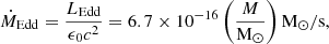 $$ \begin{aligned} \dot{M}_{\mathrm{Edd}} = \frac{L_{\mathrm{Edd}}}{\epsilon _0 c^2} = 6.7 \times 10^{-16} \left( \frac{M}{\mathrm{M}_{\odot }} \right) \mathrm{M}_{\odot } / \mathrm{s}, \end{aligned} $$