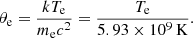 $$ \begin{aligned} \theta _{\rm e} = \frac{k T_{\rm e}}{m_{\rm e} c^2} = \frac{T_{\rm e}}{5.93 \times 10^9 \, \mathrm{K}}. \end{aligned} $$