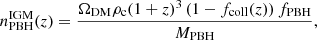 $$ \begin{aligned} n_{\mathrm{PBH}}^{\mathrm{IGM}}(z) = \frac{\Omega _{\mathrm{DM}} \rho _{\rm c} (1 + z)^3 \left(1 - f_{\mathrm{coll}}(z)\right) f_{\mathrm{PBH}}}{M_{\mathrm{PBH}}}, \end{aligned} $$