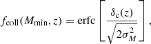 $$ \begin{aligned} f_{\mathrm{coll}}(M_{\mathrm{min}}, z) = \mathrm{erfc}\left[\frac{\delta _{\rm c}(z)}{\sqrt{2\sigma _M^2}}\right], \end{aligned} $$