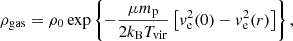 $$ \begin{aligned} \rho _{\mathrm{gas}} = \rho _0 \exp \left\{ -\frac{\mu m_{\mathrm{p}}}{2 k_{\mathrm{B}} T_{\mathrm{vir}}} \left[v_{\rm e}^2(0) - v_{\rm e}^2(r)\right]\right\} , \end{aligned} $$