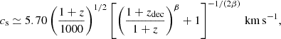 $$ \begin{aligned} c_{\rm s} \simeq 5.70 \left( \frac{1 + z}{1000} \right)^{1/2} \left[ \left( \frac{1 + z_{\mathrm{dec}}}{1 + z} \right)^{\beta } + 1 \right]^{-1/(2\beta )} \, \mathrm{km\,s}^{-1}, \end{aligned} $$