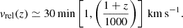 $$ \begin{aligned} v_{\mathrm{rel}}(z) \simeq 30 \min \left[ 1, \left( \frac{1 + z}{1000} \right) \right] \, \mathrm{km\,s}^{-1}. \end{aligned} $$