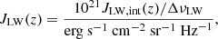 $$ \begin{aligned} J_{\rm LW}(z) = \frac{10^{21} J_{\rm LW,int}(z) / \Delta \nu _{\rm LW}}{\mathrm{erg} \ \mathrm{s}^{-1} \ \mathrm{cm}^{-2} \ \mathrm{sr}^{-1} \ \mathrm{Hz}^{-1}}, \end{aligned} $$