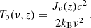 $$ \begin{aligned} T_{\rm b}(\nu , z) = \frac{J_{\nu }(z) c^2}{2 k_{\rm B} \nu ^2}. \end{aligned} $$