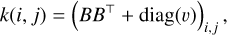 k(i,j) = \left(BB^{\top}+\text{diag}(v)\right)_{i,j},