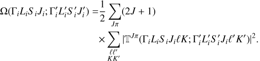 $\[\begin{aligned}\Omega\left(\Gamma_i L_i S_i J_i ; \Gamma_i^{\prime} L_i^{\prime} S_i^{\prime} J_i^{\prime}\right)= & \frac{1}{2} \sum_{J \pi}(2 J+1) \\& \times \sum_{\ell \ell^{\prime}}\left|\mathbb{T}^{J \pi}\left(\Gamma_i L_i S_i J_i \ell K ; \Gamma_i^{\prime} L_i^{\prime} S_i^{\prime} J_i \ell^{\prime} K^{\prime}\right)\right|^2.\end{aligned}\]$