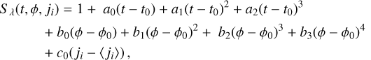 $\begin{align*} & S_{\lambda}\left(t, \phi, j_{i}\right)=1+a_{0}\left(t-t_{0}\right)+a_{1}\left(t-t_{0}\right)^{2}+a_{2}\left(t-t_{0}\right)^{3} \\ & \quad+b_{0}\left(\phi-\phi_{0}\right)+b_{1}\left(\phi-\phi_{0}\right)^{2}+b_{2}\left(\phi-\phi_{0}\right)^{3}+b_{3}\left(\phi-\phi_{0}\right)^{4} \\ & \quad+c_{0}\left(j_{i}-\left\langle j_{i}\right\rangle\right)\end{align*}$