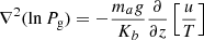 $$ \begin{aligned} \nabla ^2 (\ln P_{\rm g}) = - \frac{m_a g}{K_b} \frac{\partial }{\partial z}\left[\frac{u}{T}\right] \end{aligned} $$