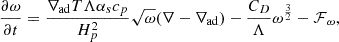 $$ \frac {\partial \omega }{\partial t}=\frac {\nabla _{\mathrm {ad}} T \Lambda \alpha _{s} c_{p}}{H_{p}^{2}}\sqrt {\omega }(\nabla -\nabla _{\mathrm {ad}})-\frac {C_{D}}{\Lambda }\omega ^{\frac {3}{2}}-{\cal {{F}}}_{\omega }, $$