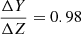 $ \frac {\Delta Y}{\Delta Z} = 0.98 $