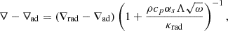 $$ \nabla - \nabla _{\mathrm {ad}} = (\nabla _{\mathrm {rad}} - \nabla _{\mathrm {ad}}) \left (1 + \frac {\rho c_{p} \alpha _{s} \Lambda \sqrt {\omega }}{\kappa _{\mathrm {rad}}}\right )^{-1}, $$