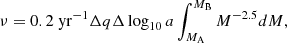 $$ \begin{aligned} \nu = 0.2\mathrm{~yr} ^{-1}\Delta q\Delta \log _{10}a\int _{M_\mathrm{A} }^{M_\mathrm{B} }M^{-2.5}dM, \end{aligned} $$
