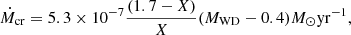 $$ \begin{aligned} \dot{M}_{{\mathrm{cr} }} = 5.3\times 10^{-7}\frac{(1.7-X)}{X}(M_{{\mathrm{WD} }}-0.4) M_{\odot } \mathrm{yr} ^{-1}, \end{aligned} $$