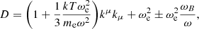 $$ D= {\left ({1+\frac {1}{3}\frac {kT \omega _{\mathrm {e}}^2}{m_{\mathrm {e}}\omega ^2}}\right )}k^{\mu }k_{\mu } + \omega _{\mathrm {e}}^2 \pm \omega _{\mathrm {e}}^2 \frac {\omega _B}{\omega }, $$