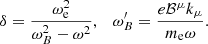 $$ \delta =\frac {\omega _{\mathrm {e}}^2}{\omega _B^2-\omega ^2}, \quad {\omega '_B}= \frac {e{\cal {{B}}}^\mu k_\mu }{m_{\mathrm {e}} \omega }. $$