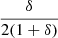 $ \frac {\delta }{2(1+\delta )} $