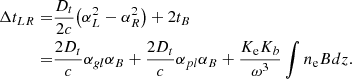 $$ \begin{aligned}\Delta t_{LR}=&\frac {D_t}{2c}{\left ({\alpha _L^2-\alpha _R^2}\right )}+2t_B \\ =&\frac {2D_t}{c}\alpha _{gl}\alpha _B + \frac {2D_t}{c}\alpha _{pl}\alpha _B + \frac {K_{\mathrm {e}}K_b}{\omega ^3}\int n_{\mathrm {e}} B dz. \end{aligned} $$