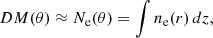 $$ DM (\theta )\approx N_{\mathrm {e}}(\theta )= \int n_{\mathrm {e}}(r)\, d z, $$
