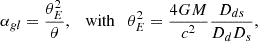 $$ \alpha _{gl} = \frac {\theta _E^2}{\theta }, \quad {\mathrm {with}} \quad \theta ^2_E = \frac {4GM}{c^2}\frac {D_{ds}}{D_dD_s}, $$