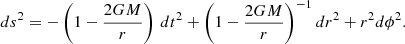 $$ ds^2 = -\left (1-\frac {2GM}{r}\right )\, dt^2 + \left (1-\frac {2GM}{r}\right )^{-1}dr^2 + r^2 d\phi ^2. $$