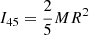 $ I_{45} = \frac{2}{5}MR^2 $