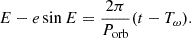 $$ \begin{aligned}&E - e \sin E = \frac{2 \pi }{P_{\rm orb}}(t - T_\omega ). \end{aligned} $$