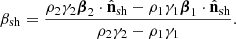 $$ \beta _\mathrm {sh} = \frac {\rho _2 \gamma _2 {\boldsymbol {\beta }}_2 \cdot {\hat {{\mathbf {n}}}}_\mathrm {sh} - \rho _1 \gamma _1 {\boldsymbol {\beta }}_1 \cdot {\hat {{\mathbf {n}}}}_\mathrm {sh}}{\rho _2 \gamma _2 - \rho _1 \gamma _1}. $$