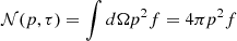 $ {\cal {{N}}}(p,\tau ) = \int d \Omega p^2 f = 4 \pi p^2 f $
