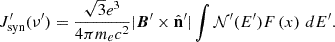 $$ J_\mathrm {syn}^\prime (\nu ^\prime ) = \frac {\sqrt {3} e^3}{4\pi m_e c^2} |{\boldsymbol {B}}^\prime \times {\hat {{\mathbf {n}}}}^\prime | \int {\cal {{N}}}^\prime (E^\prime ) F\left (x\right ) \, dE^\prime . $$