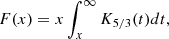 $$ F(x) = x \int _x^\infty K_{5/3}(t) dt, $$