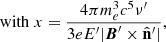 $$ {\mathrm {with}}\ x = \frac {4\pi m_e^3 c^5 \nu ^\prime }{3 e E^\prime |{\boldsymbol {B}}^\prime \times {\hat {{\mathbf {n}}}}^\prime |}, $$