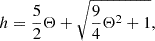 $$ h = \frac {5}{2}\Theta +\sqrt {\frac {9}{4}\Theta ^2+1}, $$