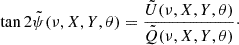 $$ \tan 2{\tilde {\psi }}(\nu , X, Y, \theta ) = \frac {{\tilde {U}}(\nu , X, Y, \theta )}{{\tilde {Q}}(\nu , X, Y, \theta )}\cdot $$