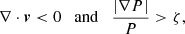 $$ \nabla \cdot {\boldsymbol {v}} < 0 \quad {\mathrm {and}} \quad \frac {|{\nabla P}|}{P} >\zeta , $$