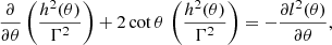 $$ \frac {\partial }{\partial \theta }\left (\frac {h^2(\theta )}{\Gamma ^2}\right )+ 2 \cot {\theta }\, \left (\frac {h^2(\theta )}{\Gamma ^2}\right ) = -\frac {\partial l^2(\theta )}{\partial \theta }, $$