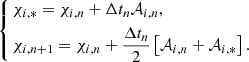 $$ \left\{ \begin{aligned}& \chi _{i,*} = \chi _{i,n} + \Delta t_n {\cal {{A}}}_{i,n}, \\ & \chi _{i,n+1} = \chi _{i,n} + \frac {\Delta t_n}{2} \left [{\cal {{A}}}_{i,n} + {\cal {{A}}}_{i,*} \right ]. \end{aligned}\right . $$