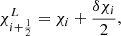 $$ \chi _{i+\frac {1}{2}}^L = \chi _i + \frac {\delta \chi _i}{2}, $$